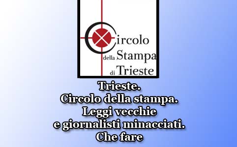 Trieste. Circolo della stampa. Leggi vecchie e giornalisti minacciati. Che fare